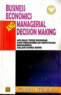 Business Economics and Managerial Decision Making : Aplikasi Teori Ekonomi dan Pengambilan Keputusan Manajerial dalam Dunia Bisnis