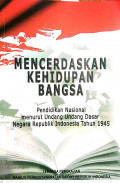 Mencerdaskan Kehidupan Bangsa : Pendidikan Nasional Menurut Undang-Undang Dasar Negara Republik Indonesia Tahun 1945