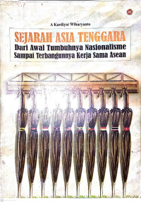 Image of Sejarah Asia Tenggara : Dari Awal Tumbuhnya Nasionalisme Sampai Terbangunnya Kerja Sama Asean