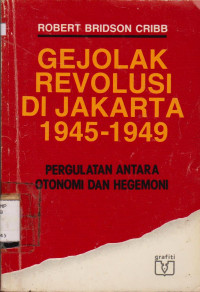 Image of GEJOLAK REVOLUSI DIJAKARTA 1945-1949 : PERGULATAN ANTARA OTONOMI DAN HEGENOMI