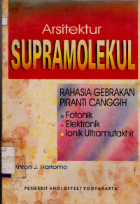 Image of ARSITEKTUR SUPRAMOLEKUL :  RAHASIA GERAKAN PIRANTI CANGGIH FOTONIK, ELEKTRONIK, ION ULTRAMUTAKHIR