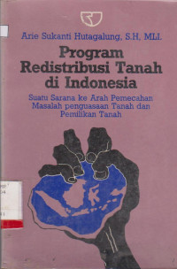 Image of PROGRAM REDISTRIBUSI TANAH DI INDONESIA : SUATU SARANA KEARAH PEMECAHAN MASALAH PENGUSAAN TANAH DAN PEMILIKAN TANAH