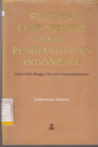 Image of SUMBER LUAR NEGERI BAGI PEMBANGUNAN INDONESIA : SEJAK IGGI HINGGA CGI SERTA PERMASALAHANNYA
