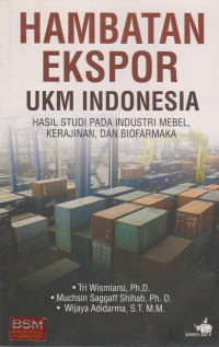 Image of HAMBATAN EKSPOR UKM INDONESIA : HASIL STUDI PADA INDUSTRI MEBEL, KERAJINAN DAN BIOFARMAKA