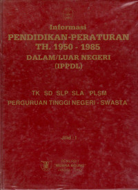 Image of INFORMASI PENDIDIKAN-PERATURAN TH. 1950 - 1985 DALAM /LUAR NEGERI (IPPDL)TK. SD. SLP.SLA PERGURUAN TINGGI NEGERI - SWASTA JILID 1