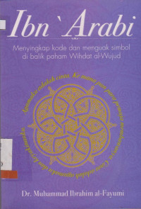 Image of IBN ARABI : MENYINGKAP KODE DAN MENGUAK SIMBOL DI BALIK PAHAM WIHDAT AL-WUJUD