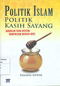 Image of Politik islam politik kasih sayang: berislam yang estetik berpolitik dengan hati