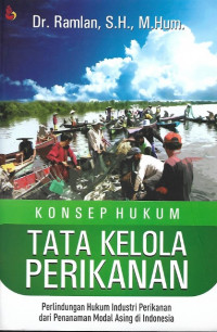 Konsep Hukum Tata Kelola Perikanan (Perlindungan Hukum Industri Perikanan dari Penanaman Modal Asing di Indonesia)