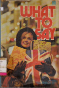 WHAT TO SAY WHEN YOU ARE IN ENGLAND A SHORT CONVERSATION GUIDE FOR VISITORS 