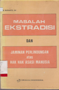 MASALAH EKSTRADISI DAN JAMINAN PERLINDUNGAN ATAS HAK-HAK ASASI MANUSIA