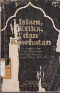 ISLAM ETIKA DAN KESEHATAN : SUMBANGAN ISLAM DALAM MENGHADAPI PROBLEMA KESEHATAN INDONESIA TAHUN 2000-AN