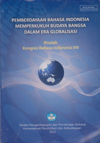 PEMBERDAYAAN BAHASA INDONESIA MEMPERKUKUH BUDAYA BANGSA DALAM ERA GLOBALISASI : RISALAH KONGRES BAHASA INDONESIA VIII