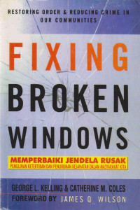 FIXING BROKEN WINDOWS = MEMPERBAIKI JENDELA RUSAK : PEMULIHAN KETERTIBAN DAN PENURUNAN KEJAHATAN DALAM MASYARAKAT KITA