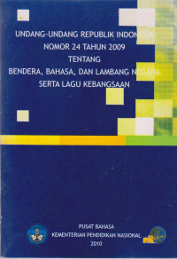 UNDANG-UNDANG REPUBLIK INDONESIA NOMOR 24 TAHUN 2009 TENTANG BENDERA, BAHASA, DAN LAMBANG NEGARA, SERTA LAGU KEBANGSAAN