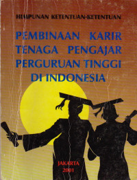 HIMPUNAN KETENTUAN-KETENTUAN PEMBINAAN KARIR TENAGA PENGAJAR PERGURUAN TINGGI DI INDONESIA