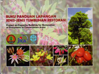 BUKU PANDUAN LAPANGAN JENIS-JENIS TUMBUHAN RESTORASI : PROJECT ON CAPACITY BUILDING FOR RESTORATION OF ECOSYSTEMS IN CONSERVATION AREAS