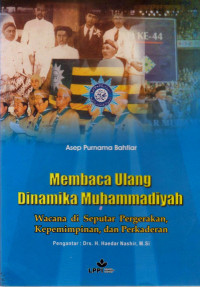 MEMBACA ULANG DINAMIKA MUHAMMADIYAH : WACANA DI SEPUTAR PERGERAKAN, KEPEMIMPINAN, DAN PERKADERAN