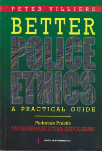 BETTER POLICE ETHICHS A PRECTICAL GUIDE = PEDOMAN PRAKTIS MEMPERBAIKI ETIKA KEPOLISIAN