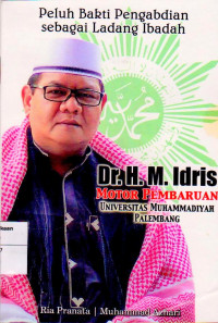 Peluh bakti pengabdian sebagai ladang ibadah : Dr. H.M. Idris motor pembaruan Universitas Muhammadiyah Palembang