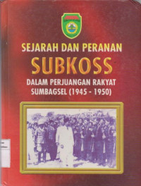 Sejarah dan peranan subkoss; dalam perjuangan rakyat sumbagsel (1945-1950)