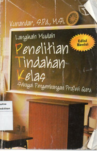 Langkah Mudah Penelitian Tindakan Kelas: Sebagai Pengembangan Profesi Guru