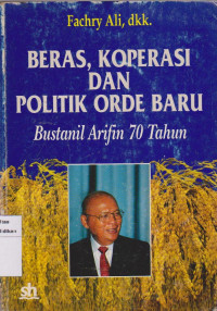 Beras,Koperasi Dan Politik Orde Baru Bustanil Arifin 70 Tahun