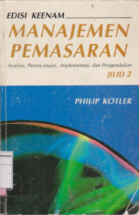 Manajemen pemasaran: analisis, perencanaan, implementasi dan pengendalian edisi keenam jilid 2