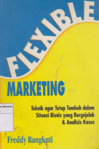 Flexible marketing: teknik agar tetap tumbuh dalam situasi bisnis yang bergejolak dan analisis kasus