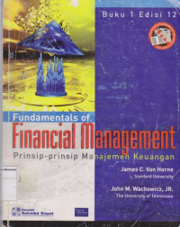 Fundamentals of financial management: prinsip-prinsip manajemen keuangan buku 1 edisi 12