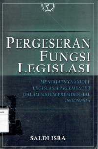 Pergeseran fungsi legislasi: Menguatkan model legislasi parlementer dalam sistem presidensial Indonesia