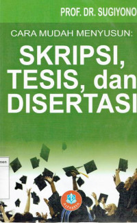 Cara mudah menyusun: skripsi, tesis, dan disertasi