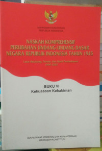 Naskah komprehensif perubahan undang-undang dasar negara republik indonesia tahun 1945: Buku VI kekuasaan Kehakiman