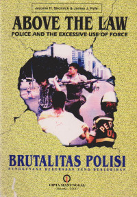 ABOVE THE LAW : POLICE AND THE EXCESSIVE USE OF FORCE = BRUTALITAS POLISI  : PENGGUNAAN KEKERASAN YANG BERLEBIHAN