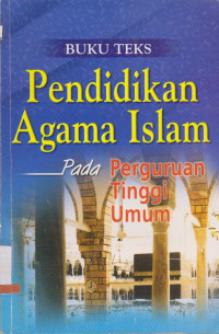 BUKU TEKS PENDIDIKAN AGAMA ISLAM : PADA PERGURUAN TINGGI