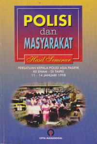 POLISI DAN MASYARAKAT : HASIL SEMINAR PERSATUAN KEPALA POLISI ASIA PASIFK KEENAM- DI TAIPEI 11-14 JANUARI 1998