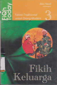 FIQH TODAY FATWA TRADISIONALIS UNTUK ORANG MODERN 3 : FIKIH KELUARGA