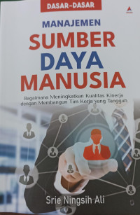 dasar dasar manajemen sumber daya manusia : bagaimana meningkatkan kualitas kenerja dengan membangun tim kerja yang tangguh