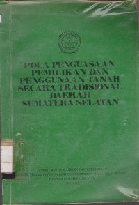 POLA PENGUASAAN PEMILIKAN DAN PENGGUNAAN TANAH SECARA TRADISIONAL DAERAH SUMATERA SELATAN