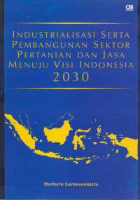 INDUSTRIALISASI SERTA PEMBANGUNAN SEKTOR PERTANIAN DAN JASA MENUJU VISI INDONESIA 2030