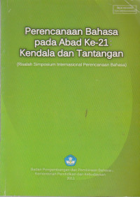 PERENCANAAN BAHASA PADA ABAD KE-21 KENDALA DAN TANTANGAN : RISALAH SIMPOSIUM INTERNASIONAL PERENCANAAN BAHASA