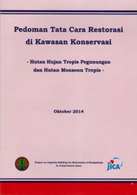 PEDOMAN TATA CARA RESTORASI DI KAWASAN KONSERVASI : HUTAN HUJAN TROPIS PEGUNUNGAN DAN HUTAN MONSOON TROPIS.