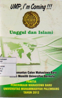 UMP, I AM COMING  BUKU PENUNTUN CALON MAHASISWA BARU DALAM MEMILIH UNIVERSITAS BERMUTU UNGGUL DAN ISLAMI TAHUN 2012