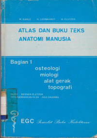 ATLAS DAN BUKU TEKS ANATOMI MANUSIA : BAGIAN 1 OSTEOLOGI, MIOLOGI, ALAT GERAK, TOPOGRAFI