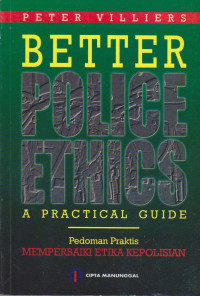 BETTER POLICE ETHICHS A PRECTICAL GUIDE = PEDOMAN PRAKTIS MEMPERBAIKI ETIKA KEPOLISIAN