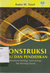 Konstruksi ilmu dan pendidikan: menelusuri Ontologi, Epistomologi dan Aksiologi qurani