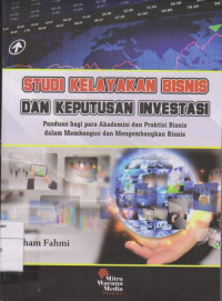 Studi Kelayakan Bisnis dan Keputusan Investasi: Panduan Bagi Para Akademisi dan Praktisi Bisnis Dalam Membangun dan Mengembangkan Bisnis