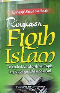 Ringkasan Fiqih Islam : Terjemah Matan Ghoyah Wat Taqrib Lengkap dengan Latihan Soal-Soal