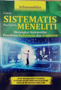 Cara Sistematis Berlatih Meneliti : Merangkai Sistematika Penelitian Kedokteran dan Kesehatan