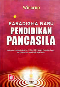 Paradigma Baru Pendidikan Pancasila: Berdasarkan Undang-Undang No. 12 Tahun 2021 Tentang Pendidikan Tinggi Dan Panduan Baru Mata Kuliah Wajib Umum