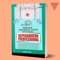 Panduan Komukasi Efektif Untuk Bekal : Keperawatan Profesional